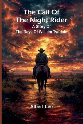 The Call Of The Night Rider: A Story Of The Days Of William Tyndale by Lee, Albert