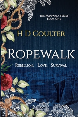 Ropewalk: Rebellion. Love. Survival: Rebellion. Love. Survival by Coulter, H. D.