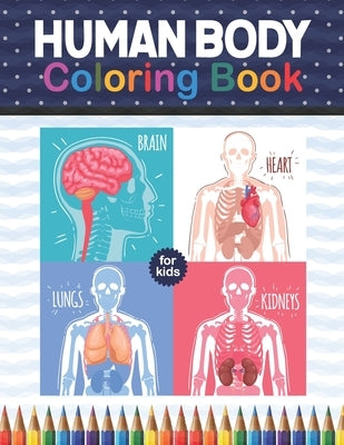 Human Body Coloring Book For Kids: Human Body Anatomy Coloring Book For Kids, Boys and Girls and Medical Students. Human Brain Heart Liver Coloring Bo by Publication, Shirkaylene