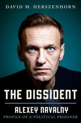 The Dissident: Alexei Navalny and the Hope for a New Russia by Herszenhorn, David