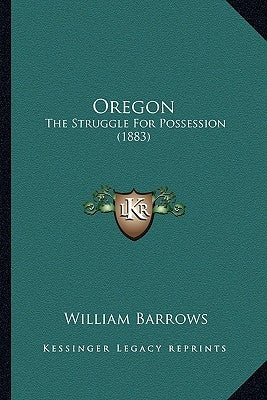 Oregon: The Struggle For Possession (1883) by Barrows, William