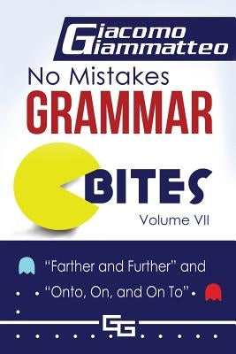 No Mistakes Grammar Bites, Volume VII: Farther and Further, and Onto, On, and On To by Giammatteo, Giacomo