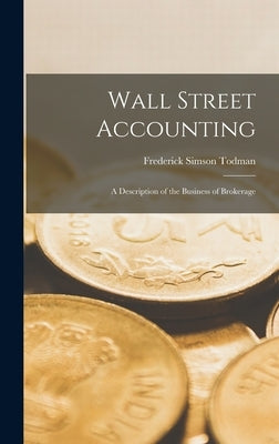 Wall Street Accounting: A Description of the Business of Brokerage by Todman, Frederick Simson