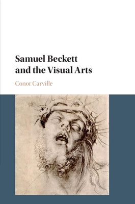 Samuel Beckett and the Visual Arts by Carville, Conor