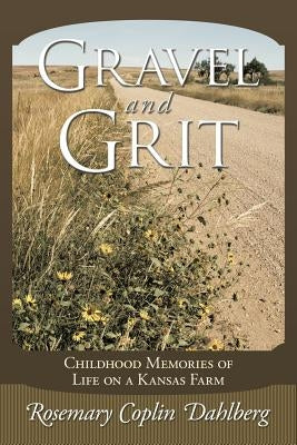 Gravel and Grit: Childhood Memories of Life on a Kansas Farm by Dahlberg, Rosemary Coplin