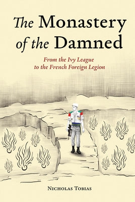 The Monastery of the Damned: From the Ivy League to the French Foreign Legion by Tobias, Nicholas