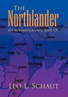 The Northlander: An Autobiography, Sort of by Schaut, Leo L.
