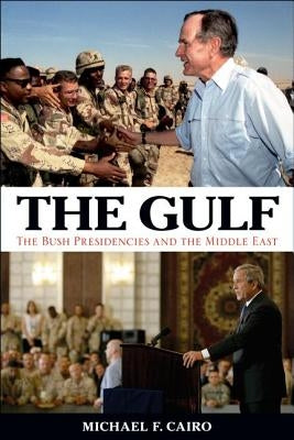 The Gulf: The Bush Presidencies and the Middle East by Cairo, Michael F.