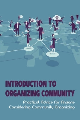 Introduction To Organizing Community: Practical Advice For Anyone Considering Community Organizing: Community Organizing Examples by Stemmler, Elias
