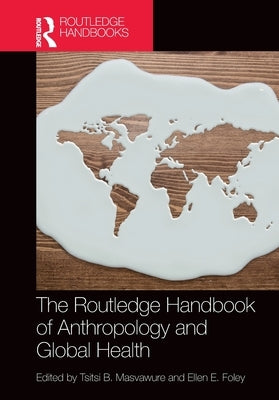The Routledge Handbook of Anthropology and Global Health by Masvawure, Tsitsi B.