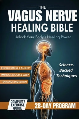 The Vagus Nerve Healing Bible: Daily Practices to Heal Stress, Improve Sleep, and Strengthen Your Gut by Heart Alliance, Phoenix