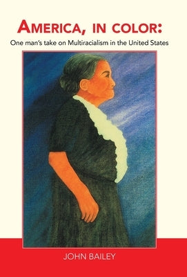 America, in Color: One Man's Take on Multiracialism in the United States by Bailey, John