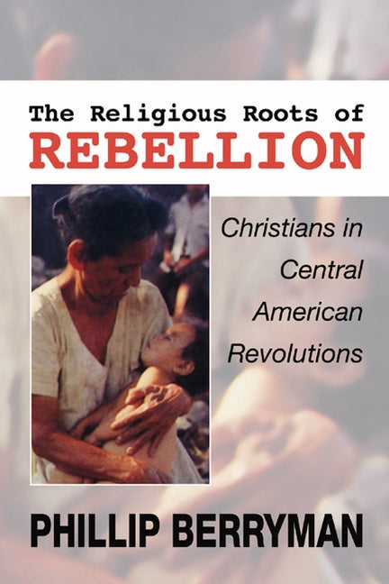The Religious Roots of Rebellion by Berryman, Phillip