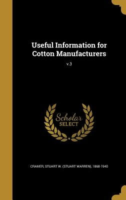 Useful Information for Cotton Manufacturers; v.3 by Cramer, Stuart W. (Stuart Warren) 1868-