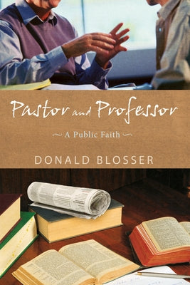 Pastor and Professor: A Public Faith by Blosser, Donald