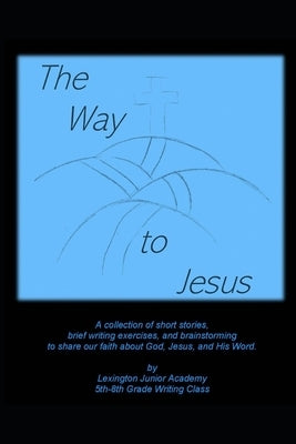 The Way to Jesus: A collection of short stories, brief writing exercises, and brainstorming to share our faith about God, Jesus, and His Word. by Martinez, Lesley