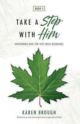 Take a Step with Him: Adventuring with God into Fresh Beginnings by Brough, Karen