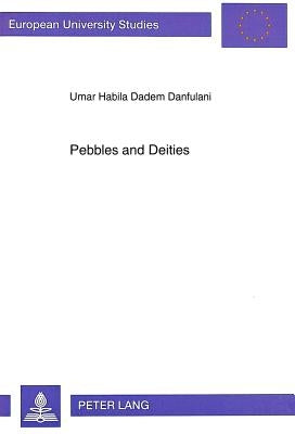 Pebbles and Deities: Pa Divination Among the Ngas, Mupun and Mwaghavul in Nigeria by Danfulani, Umar Habila Dadem
