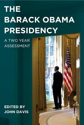 The Barack Obama Presidency: A Two Year Assessment by Davis, J.