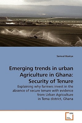 Emerging trends in urban Agriculture in Ghana: Security of Tenure by Boakye, Samuel