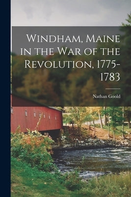 Windham, Maine in the war of the Revolution, 1775-1783 by Goold, Nathan
