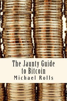 The Jaunty Guide to Bitcoin by Rolls, Michael S.