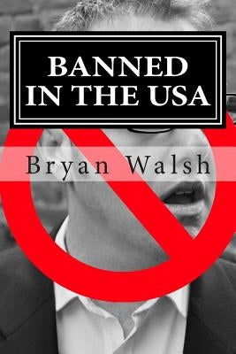 Banned In The USA: Two Years An Illegal by Walsh, Bryan
