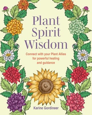 Plant Spirit Wisdom: Connect with Your Plant Allies for Powerful Healing and Guidance by Gordineer, Karine