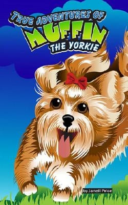 True Adventures of Muffin the Yorkie by Price, Janell