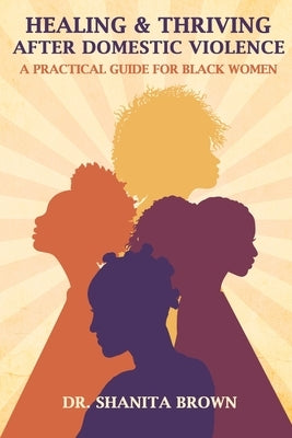 Healing & Thriving After Domestic Violence by Brown, Shanita