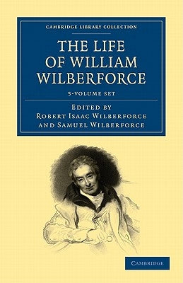 The Life of William Wilberforce 5 Volume Set by Wilberforce, William
