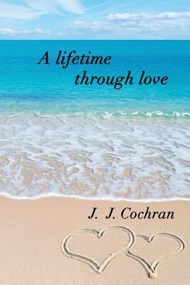 A Lifetime Through Love by Cochran, J. Jeff