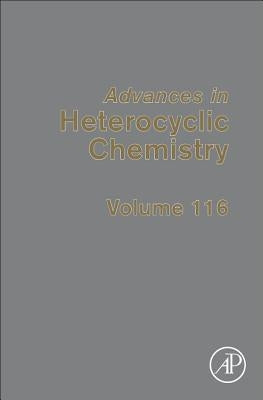 Advances in Heterocyclic Chemistry: Volume 116 by Scriven, Eric F. V.