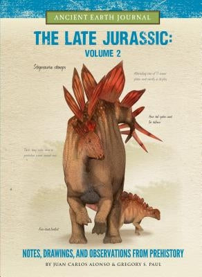 The Late Jurassic Volume 2: Notes, Drawings, and Observations from Prehistory by Alonso, Juan Carlos