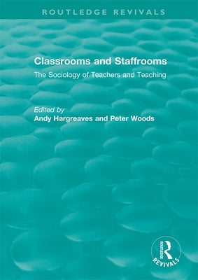 Classrooms and Staffrooms: The Sociology of Teachers and Teaching by Hargreaves, Andy