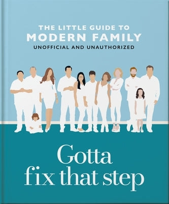 Gotta Fix That Step: The Little Guide to Modern Family by Oh