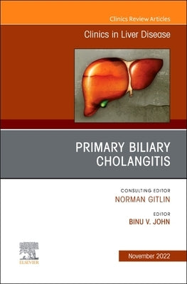 Primary Biliary Cholangitis, an Issue of Clinics in Liver Disease: Volume 26-4 by John, Binu V.