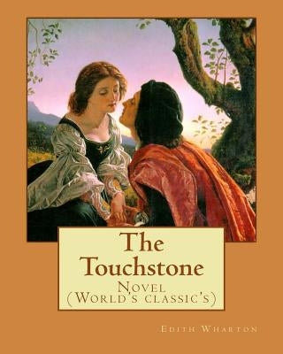 The Touchstone. By: Edith Wharton: Novel (World's classic's) by Wharton, Edith