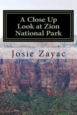 A Close Up Look at Zion National Park by Zayac, Josie