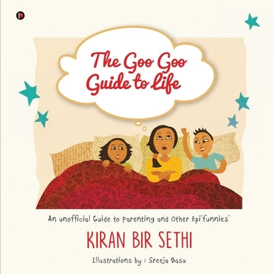 The Goo Goo Guide to Life: An Unofficial Guide to Parenting and Other Epi'funnies' by Kiran Bir Sethi