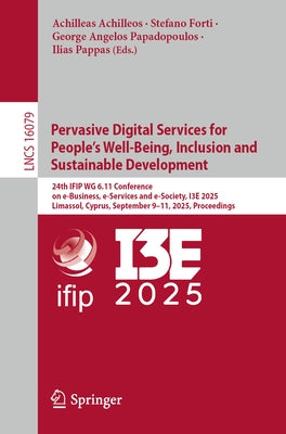 Pervasive Digital Services for People's Well-Being, Inclusion and Sustainable Development: 24th Ifip Wg 6.11 Conference on E-Business, E-Services and by Achilleos, Achilleas