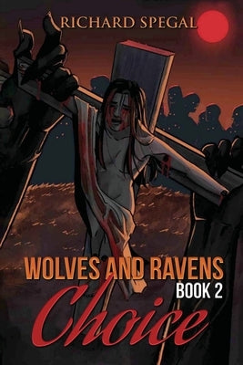 Wolves and Ravens: Choice by Richard Spega, Richard