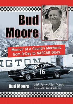 Bud Moore: Memoir of a Country Mechanic from D-Day to NASCAR Glory by Moore, Bud