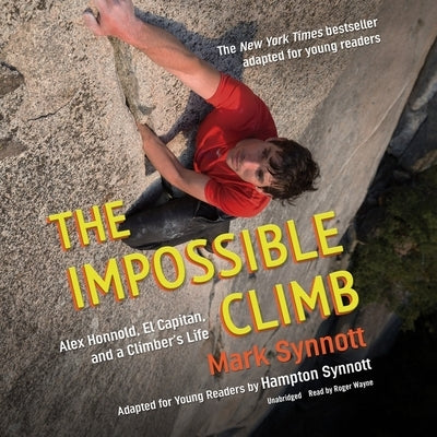The Impossible Climb (Young Readers Adaptation): Alex Honnold, El Capitan, and a Climber's Life by Synnott, Mark