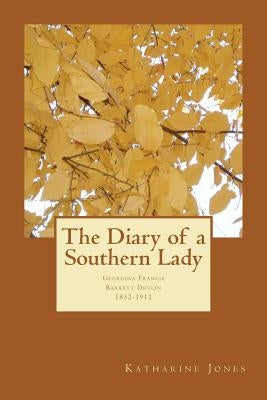 The Diary of a Southern Lady: Georgina Francis Barrett Devlin, 1852-1912 by Jones, Kathy