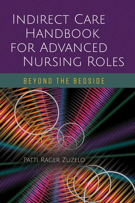 Indirect Care Handbook for Advanced Nursing Roles: Beyond the Bedside by Zuzelo, Patti Rager