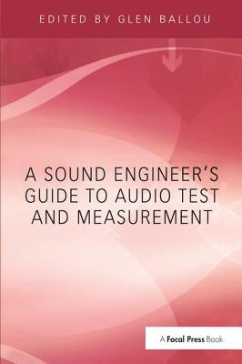 A Sound Engineers Guide to Audio Test and Measurement by Ballou, Glen