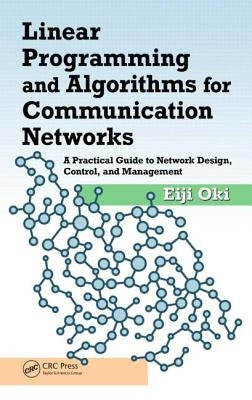 Linear Programming and Algorithms for Communication Networks: A Practical Guide to Network Design, Control, and Management by Oki, Eiji