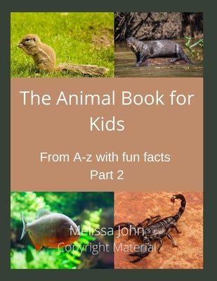 The Animal Book for Kids: : From A-Z with fun facts Part 2 by John, Melissa
