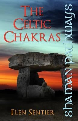 Shaman Pathways: The Celtic Chakras by Sentier, Elen